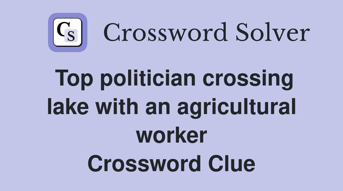 Top politician crossing lake with an agricultural worker Crossword Clue