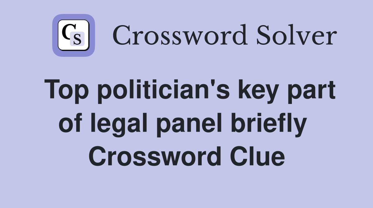 Top politician's key part of legal panel briefly  Crossword Clue