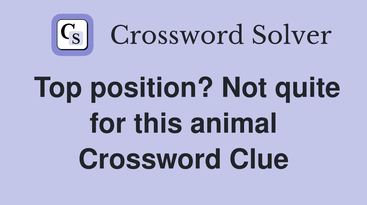 Top position? Not quite for this animal Crossword Clue