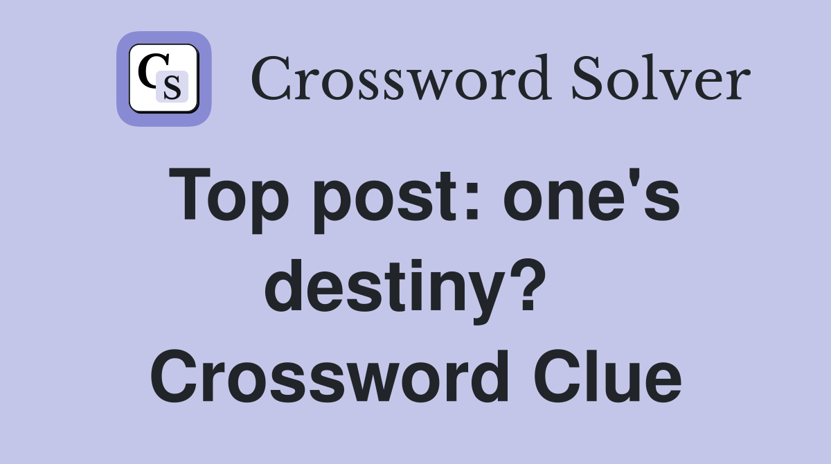 Top post: one's destiny?  Crossword Clue