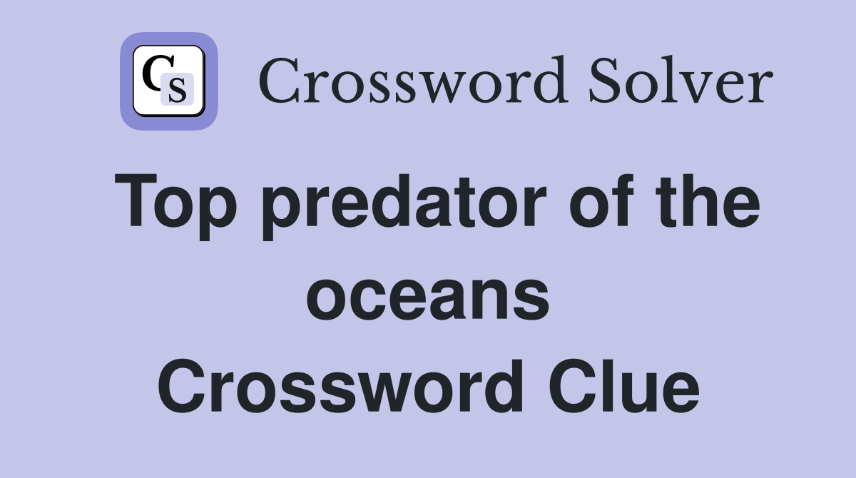 Top predator of the oceans Crossword Clue