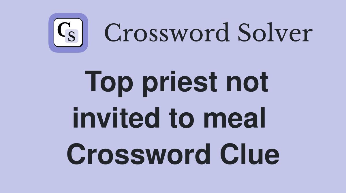 Top priest not invited to meal  Crossword Clue