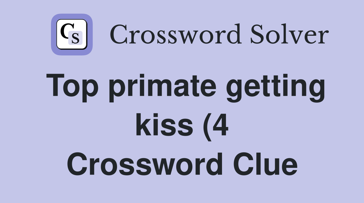 Top primate getting kiss (4) Crossword Clue Answers Crossword Solver Top primate getting kiss (4) Crossword Clue Answers Crossword Solver