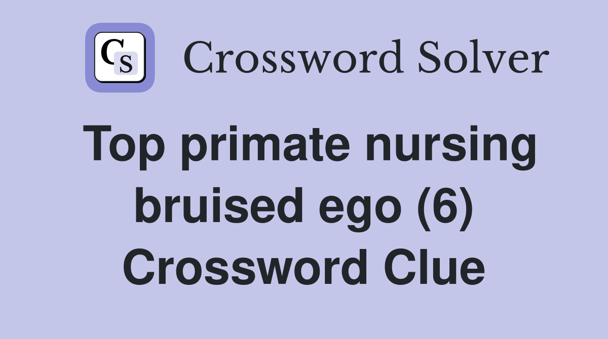 Top primate nursing bruised ego (6) Crossword Clue