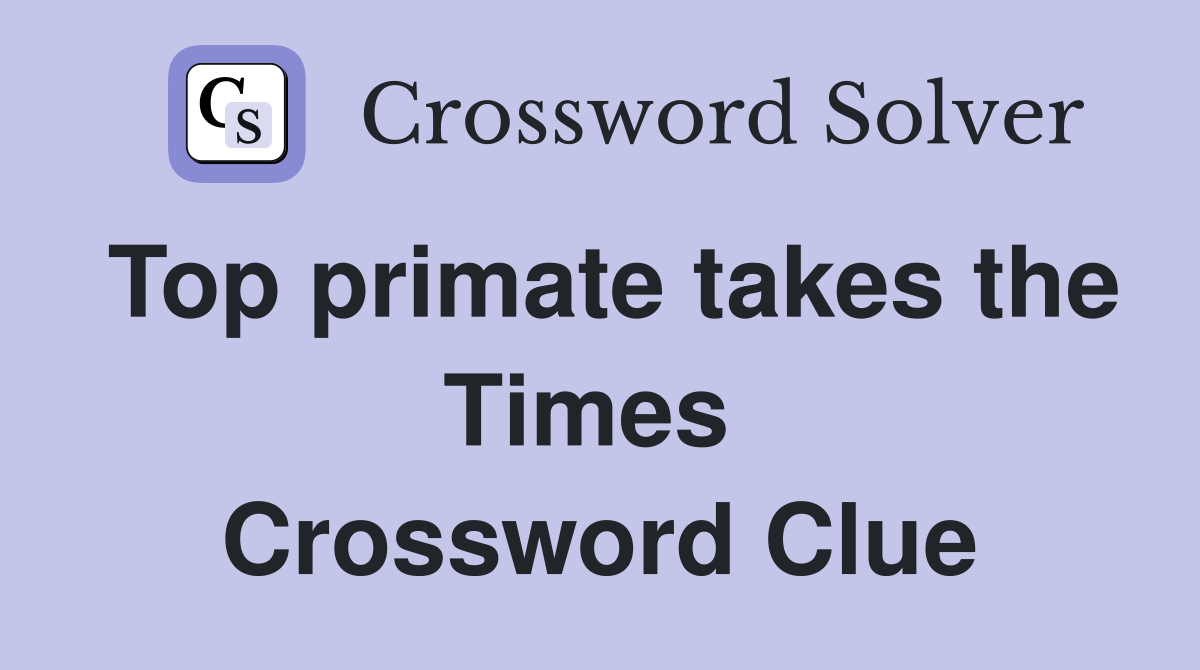 Top primate takes the Times  Crossword Clue