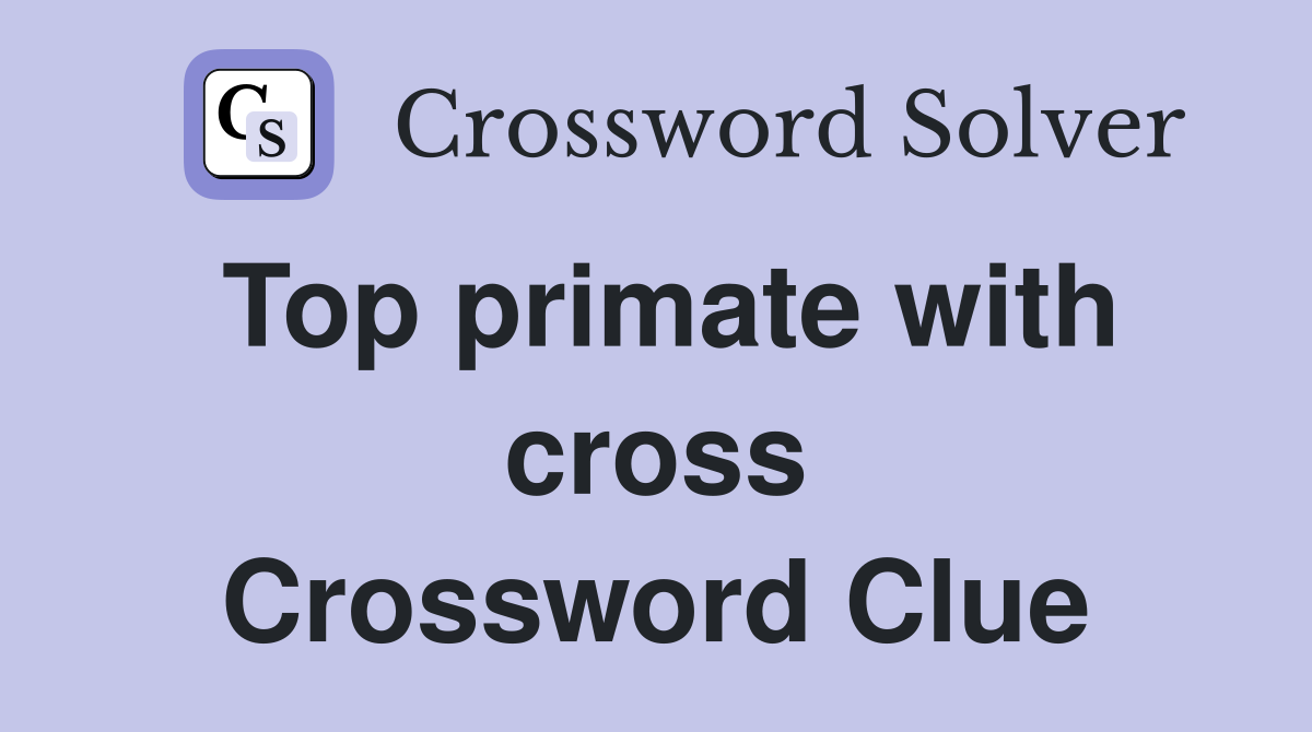 Top primate with cross Crossword Clue