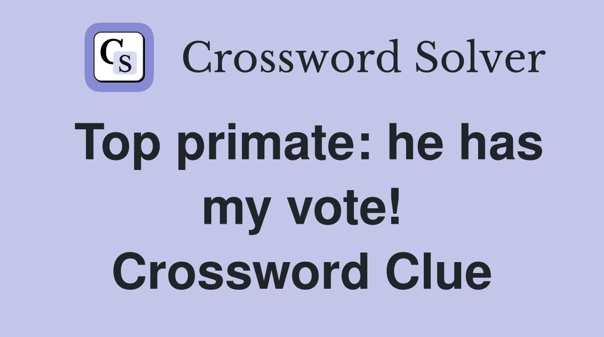 Top primate: he has my vote! Crossword Clue