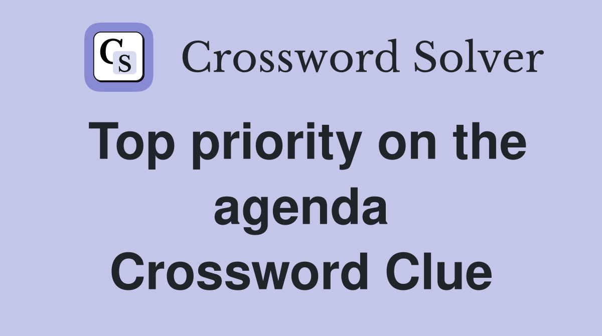 Top priority on the agenda Crossword Clue