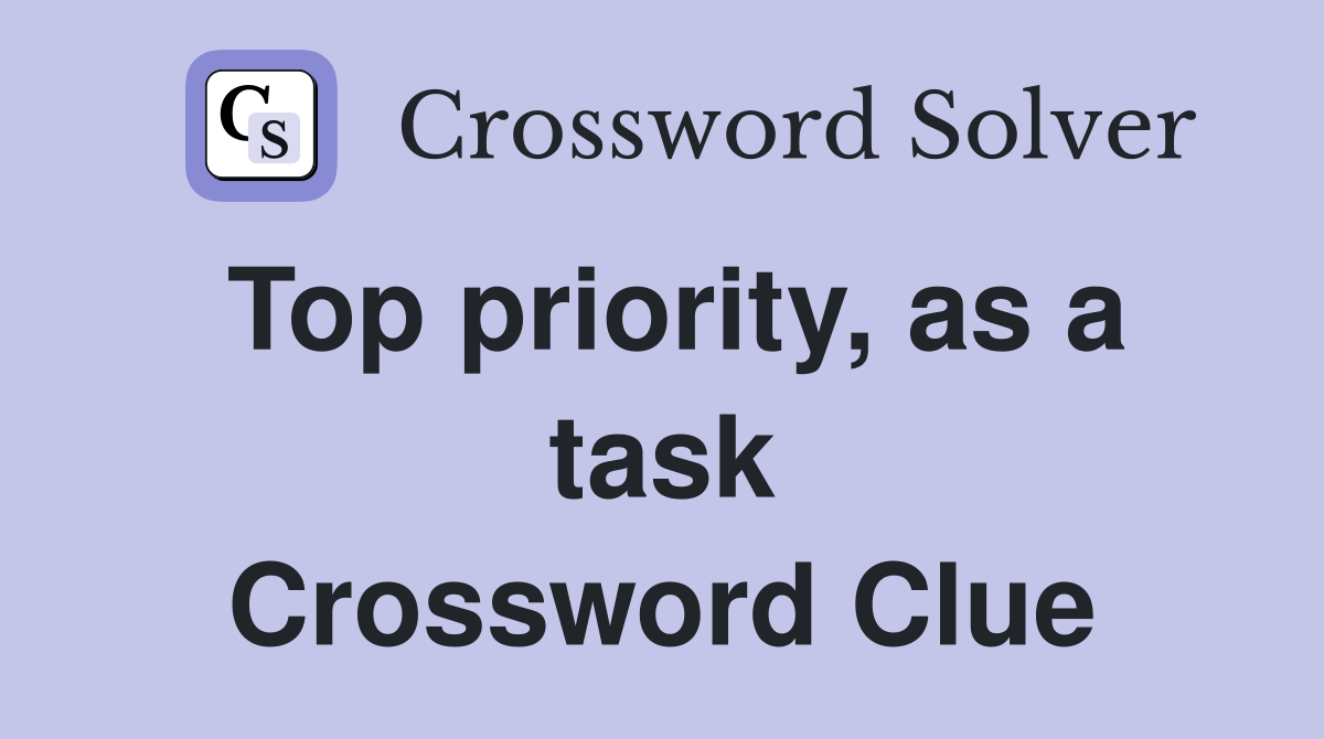 Top priority, as a task Crossword Clue