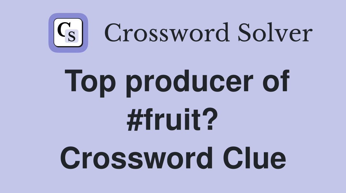 Top producer of #fruit? Crossword Clue