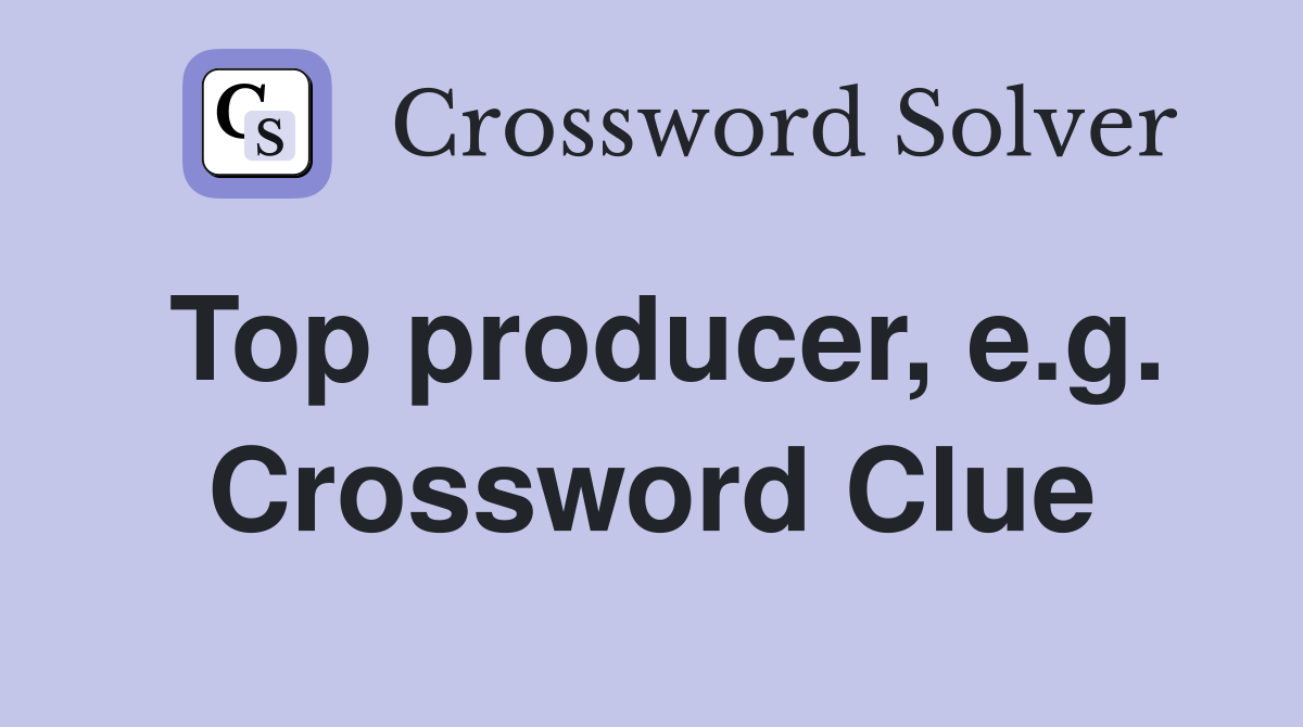 Top producer, e.g. Crossword Clue