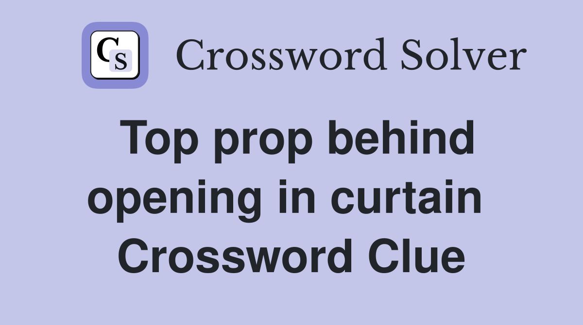Top prop behind opening in curtain  Crossword Clue