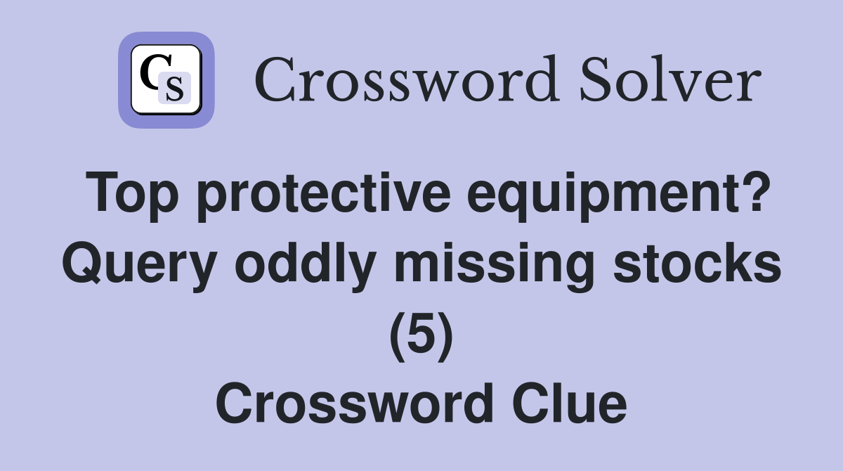 Top protective equipment? Query oddly missing stocks (5) Crossword Clue