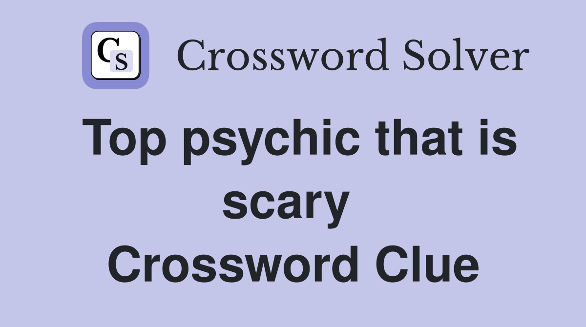 Top psychic that is scary  Crossword Clue