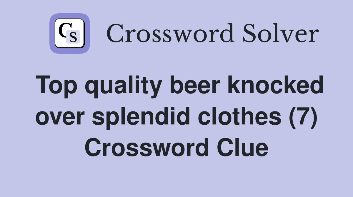 Top quality beer knocked over splendid clothes (7) Crossword Clue