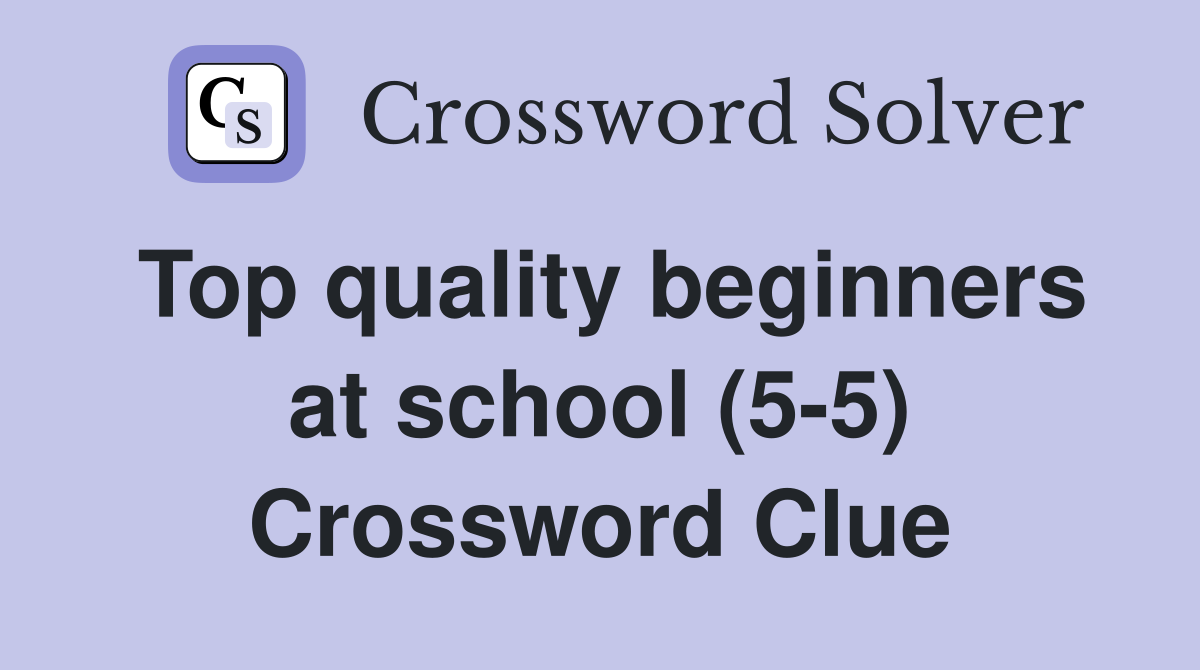 Top quality beginners at school (5-5) Crossword Clue
