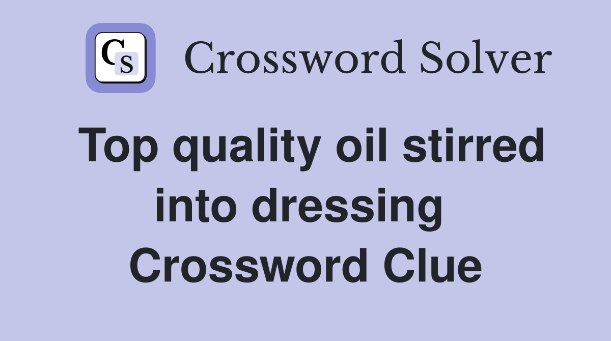 Top quality oil stirred into dressing  Crossword Clue