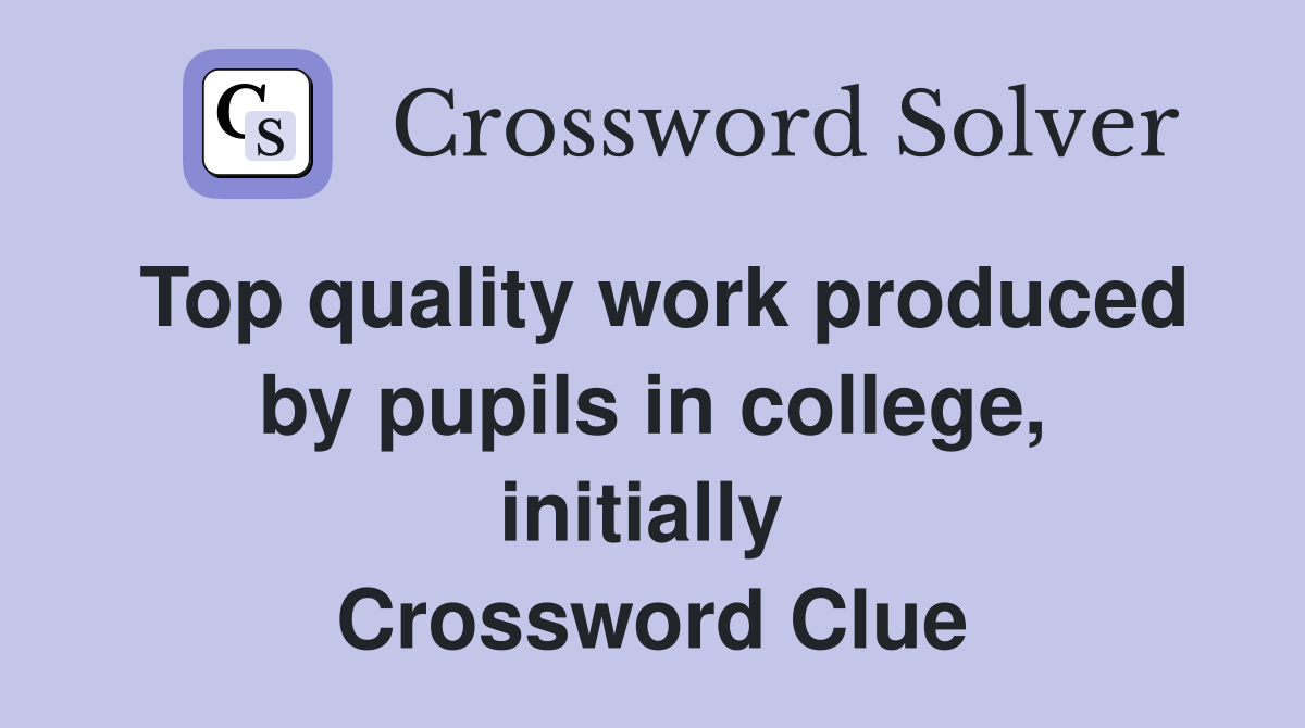 Top quality work produced by pupils in college, initially  Crossword Clue