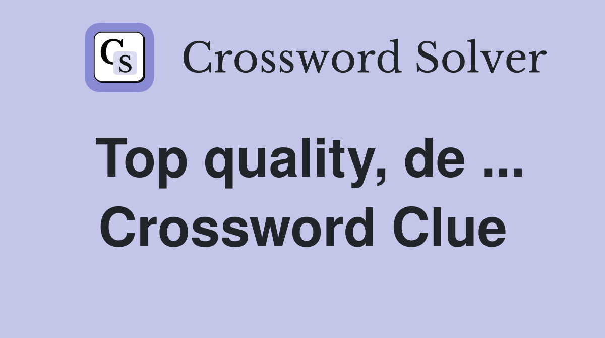 Top quality, de ... Crossword Clue