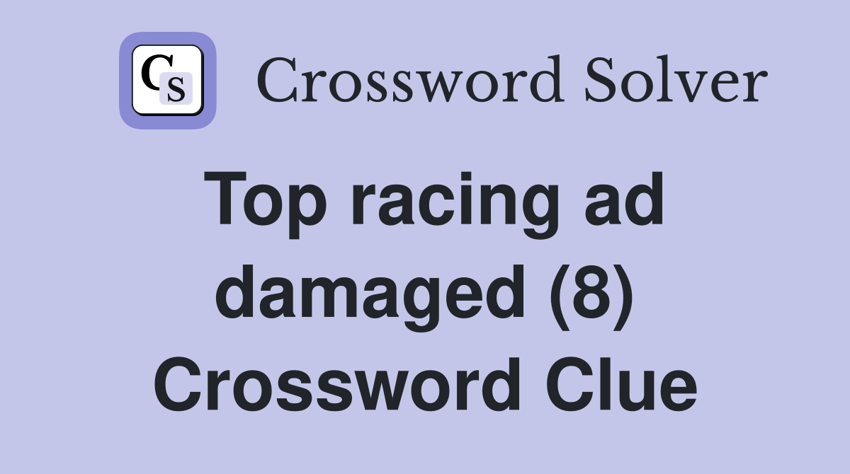 Top racing ad damaged (8) Crossword Clue