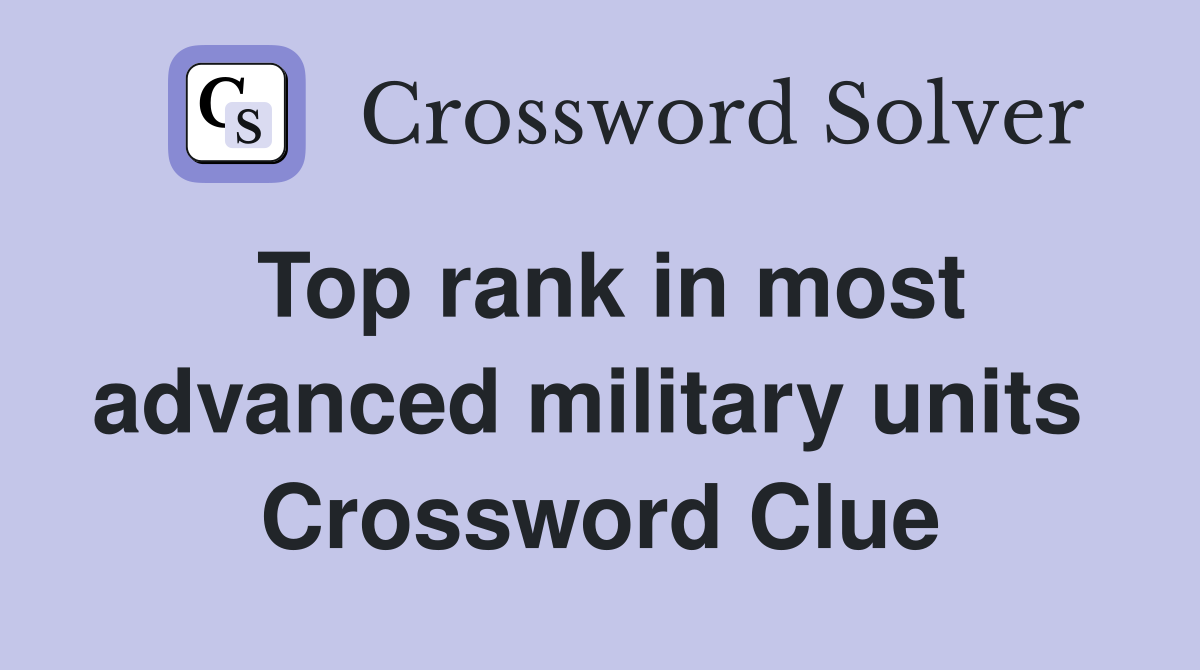 Top rank in most advanced military units  Crossword Clue