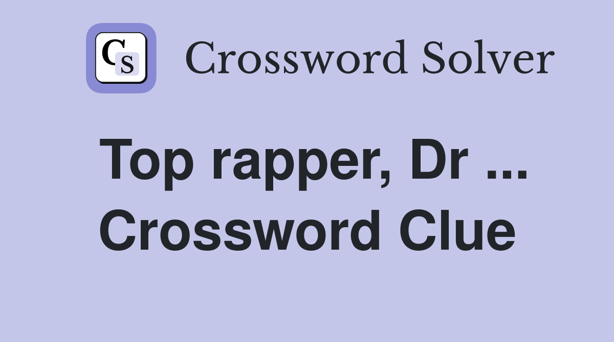 Top rapper, Dr ... Crossword Clue