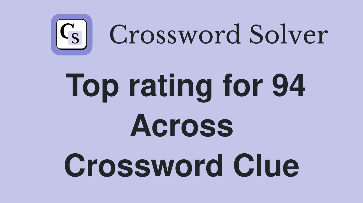 Top rating for 94 Across Crossword Clue