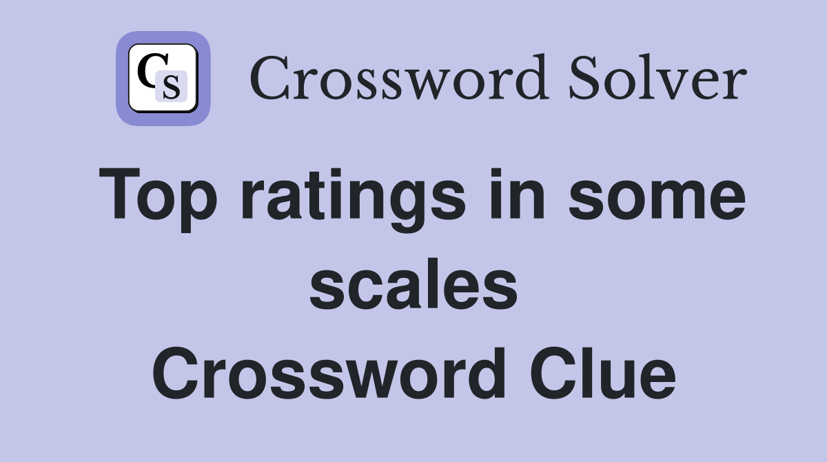 Top ratings in some scales Crossword Clue