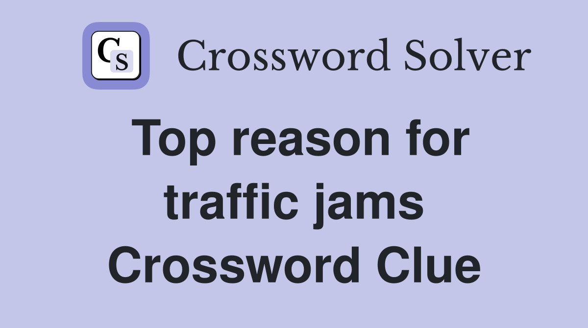 Top reason for traffic jams Crossword Clue