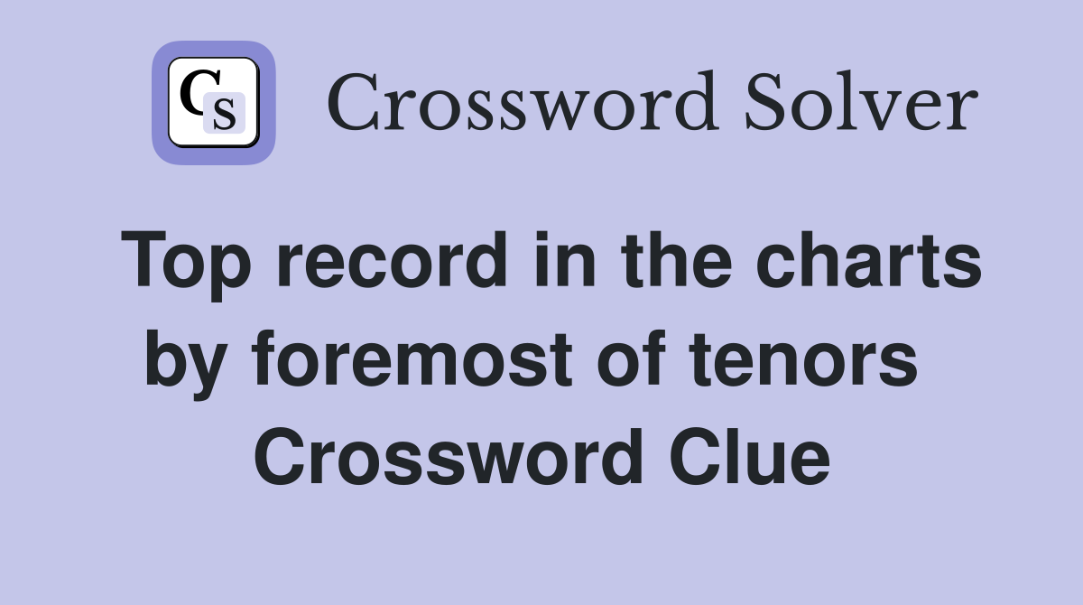 Top record in the charts by foremost of tenors  Crossword Clue