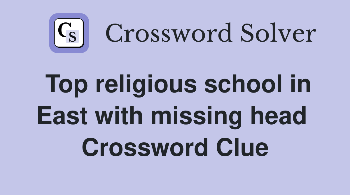 Top religious school in East with missing head  Crossword Clue