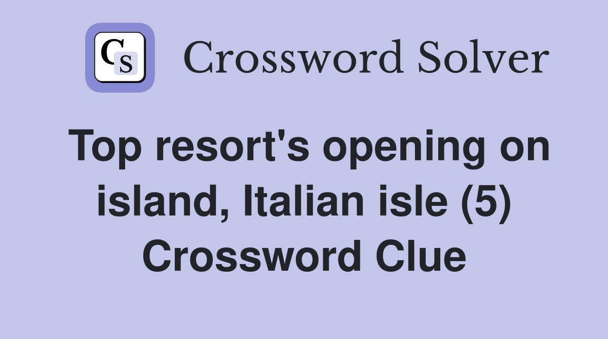 Top resort's opening on island, Italian isle (5) Crossword Clue