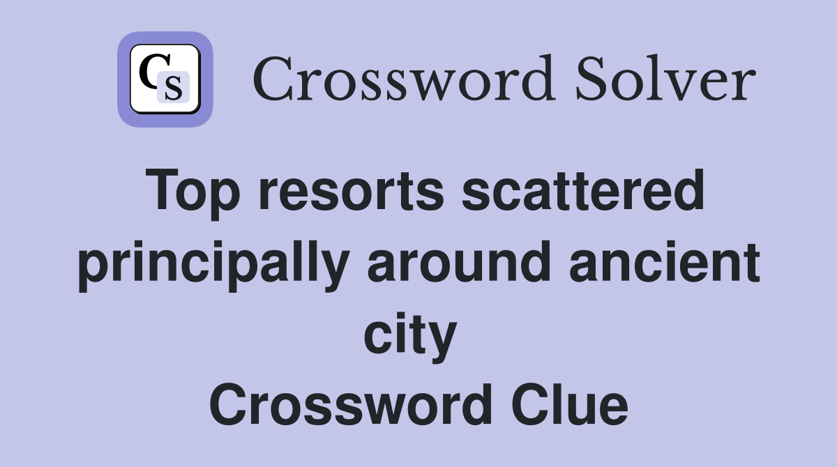 Top resorts scattered principally around ancient city  Crossword Clue