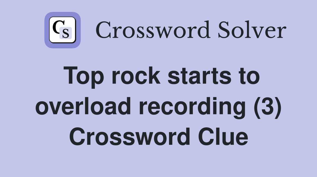 Top rock starts to overload recording (3) Crossword Clue