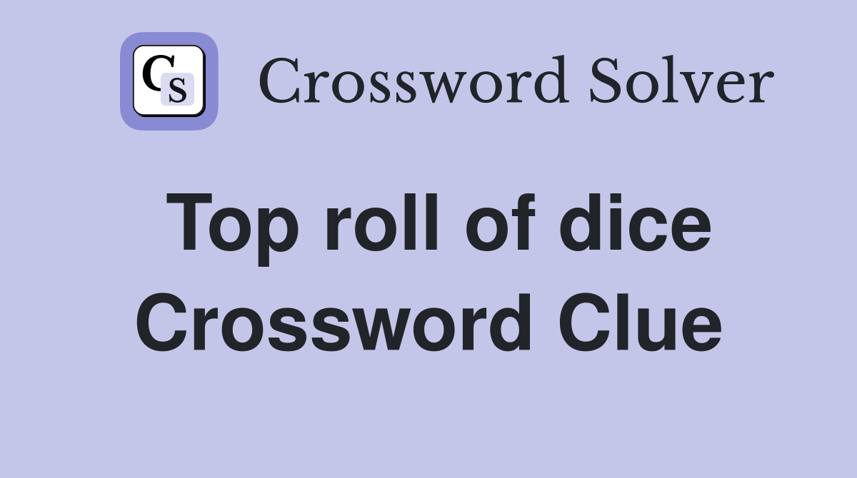 Top roll of dice Crossword Clue