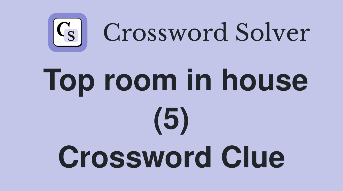 Top room in house (5) Crossword Clue