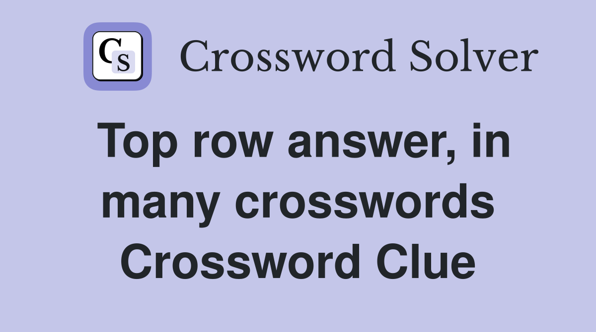 Top row answer, in many crosswords Crossword Clue