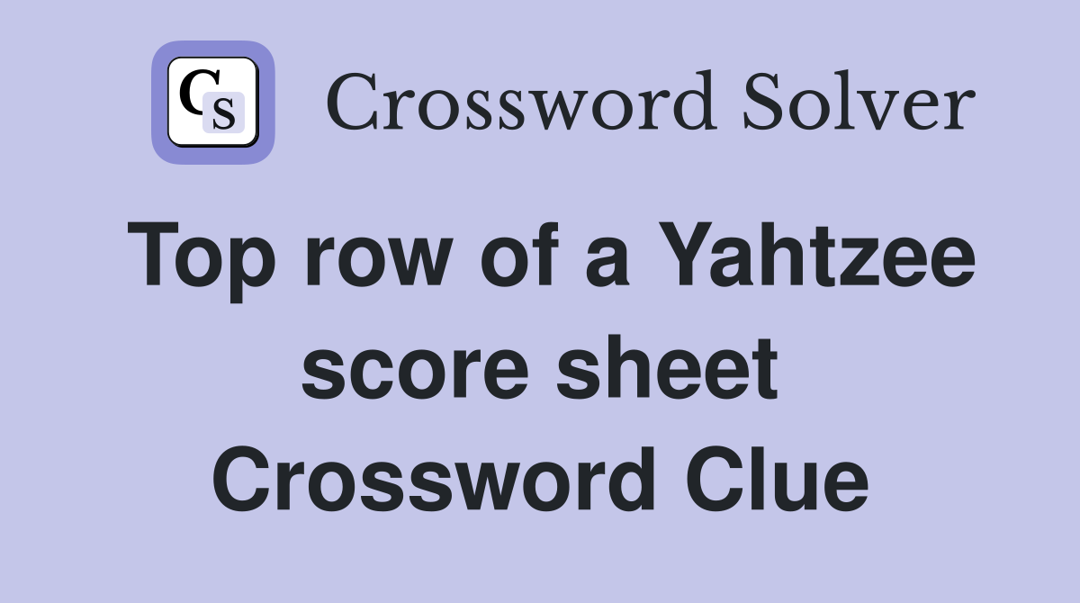 Top row of a Yahtzee score sheet Crossword Clue