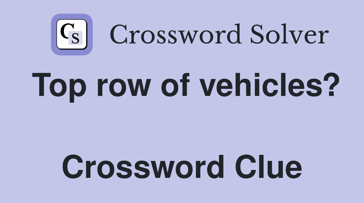 Top row of vehicles?  Crossword Clue