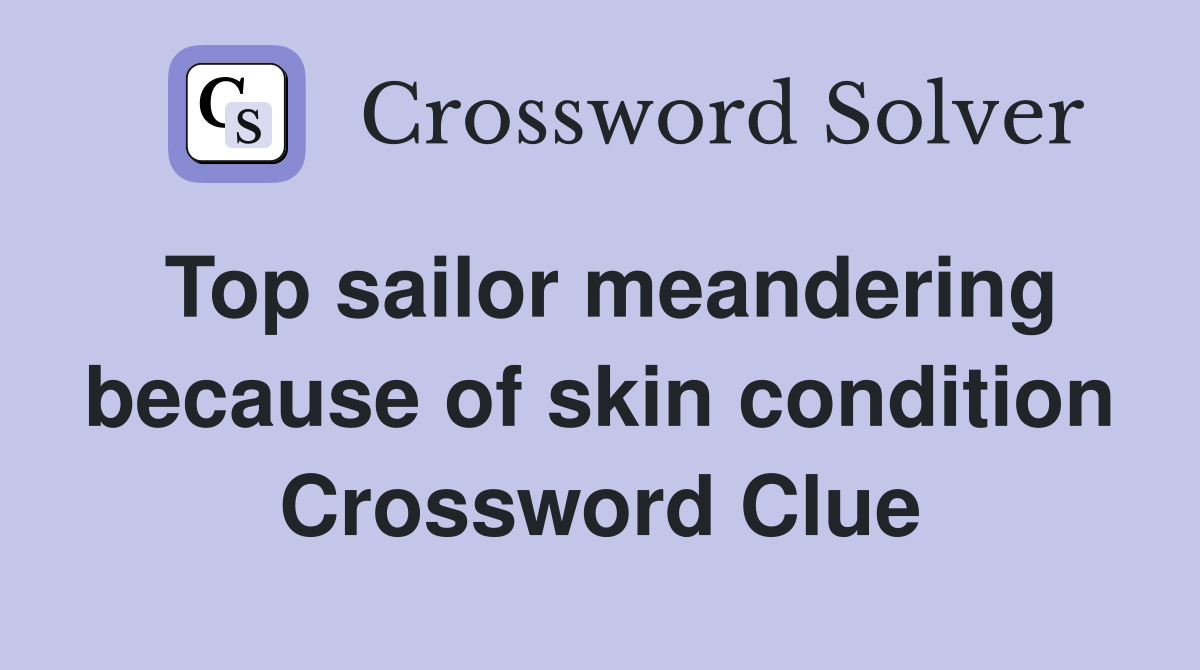 Top sailor meandering because of skin condition Crossword Clue