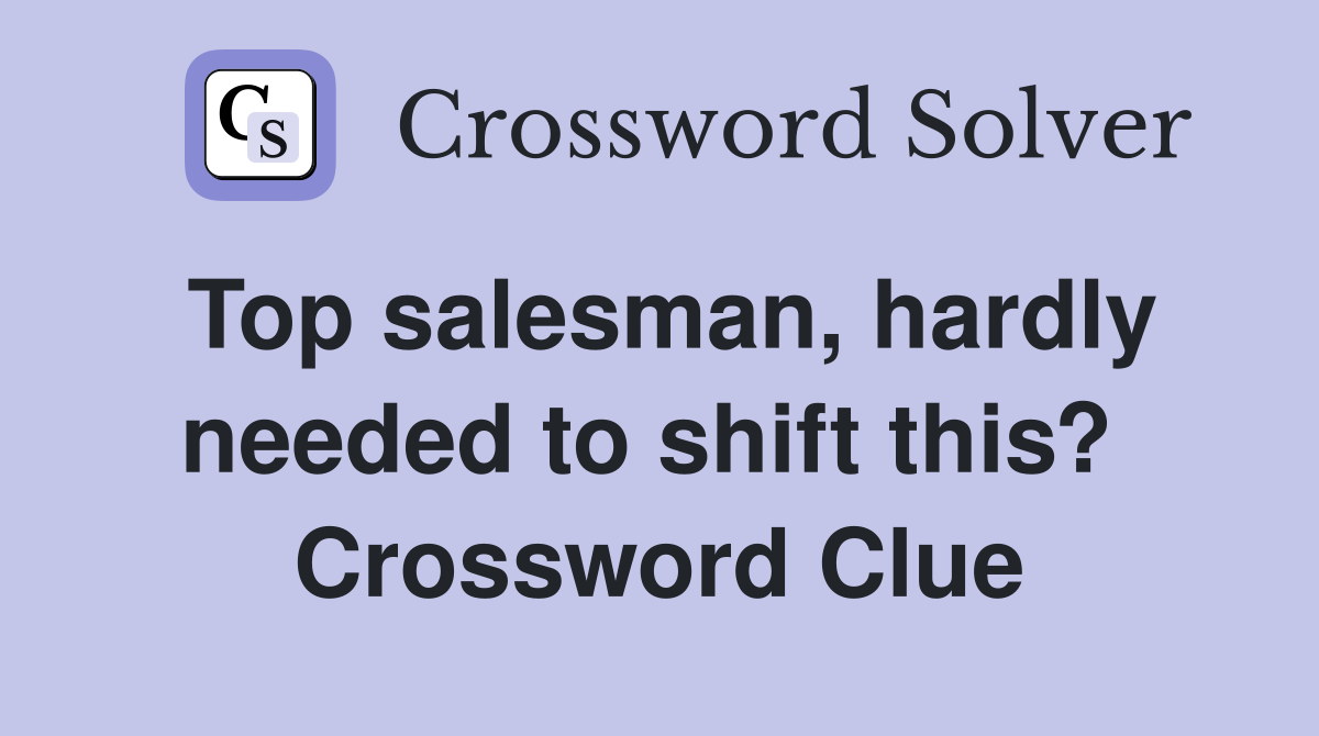 Top salesman, hardly needed to shift this?  Crossword Clue