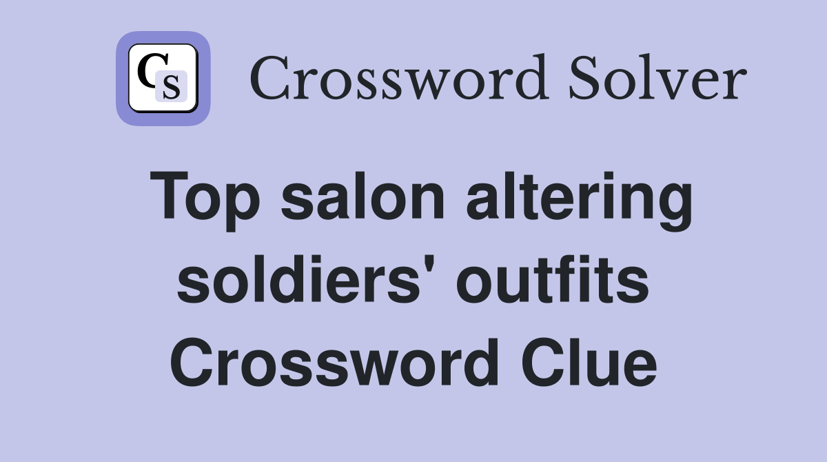Top salon altering soldiers' outfits Crossword Clue