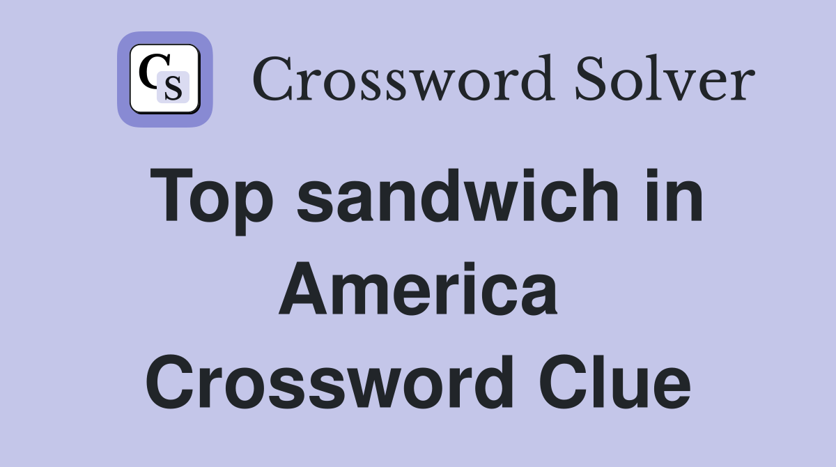 Top sandwich in America Crossword Clue
