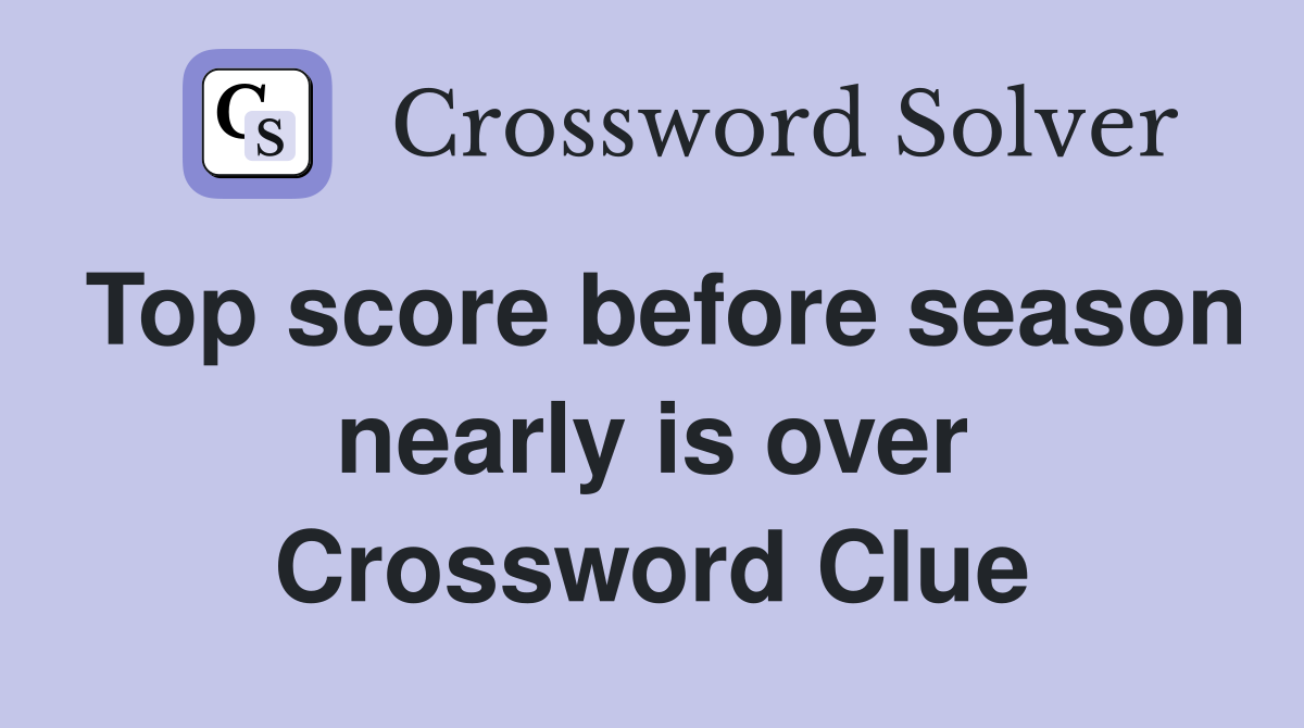 Top score before season nearly is over Crossword Clue