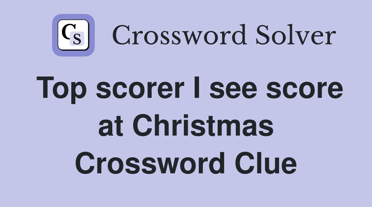 Top scorer I see score at Christmas Crossword Clue