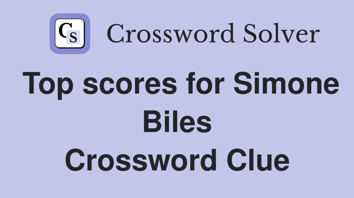 Top scores for Simone Biles Crossword Clue