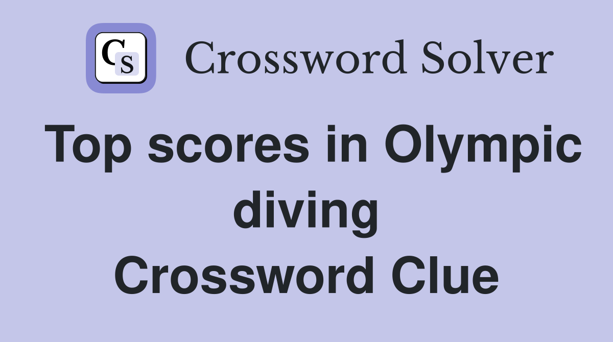 Top scores in Olympic diving Crossword Clue