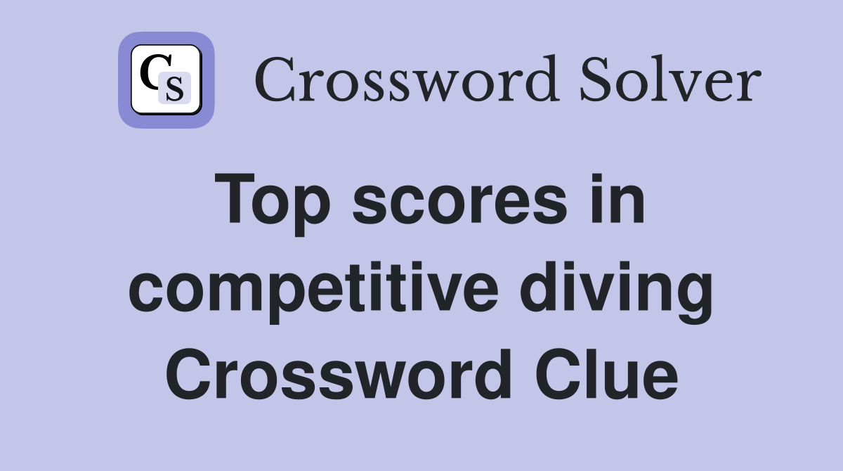 Top scores in competitive diving Crossword Clue