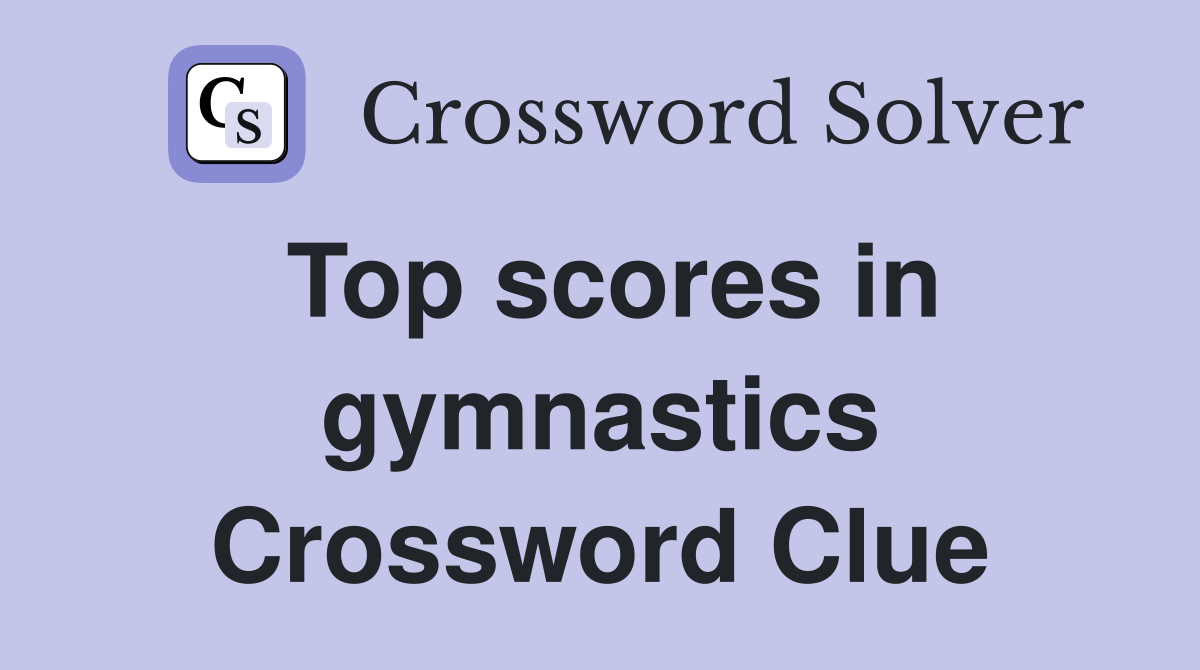 Top scores in gymnastics Crossword Clue