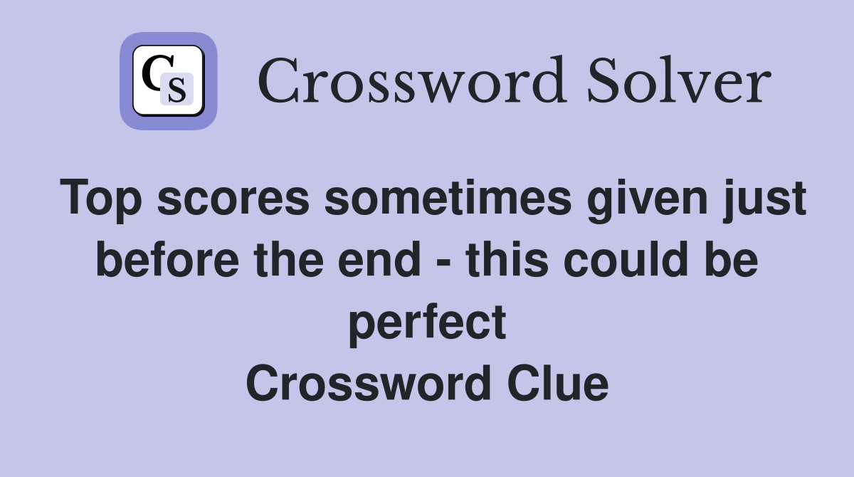 Top scores sometimes given just before the end - this could be perfect Crossword Clue